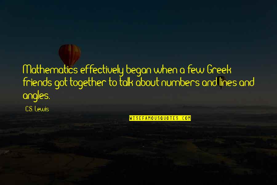 Friends Talk About You Quotes By C.S. Lewis: Mathematics effectively began when a few Greek friends