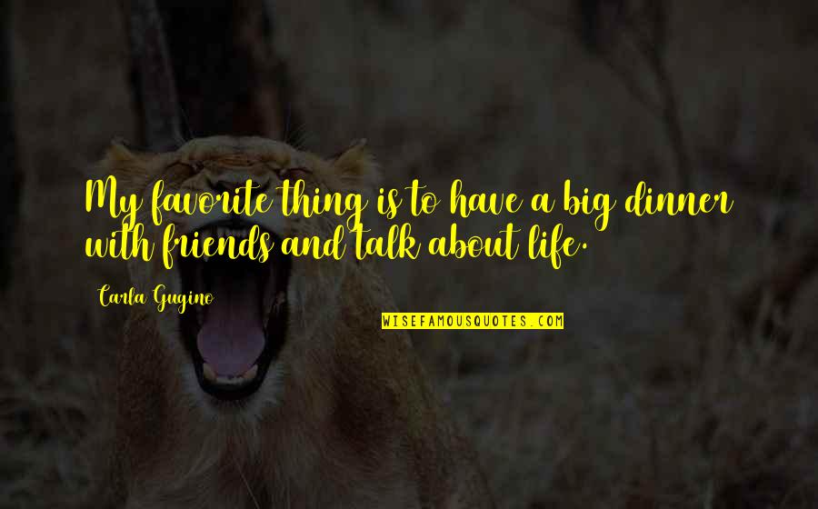 Friends Talk About You Quotes By Carla Gugino: My favorite thing is to have a big
