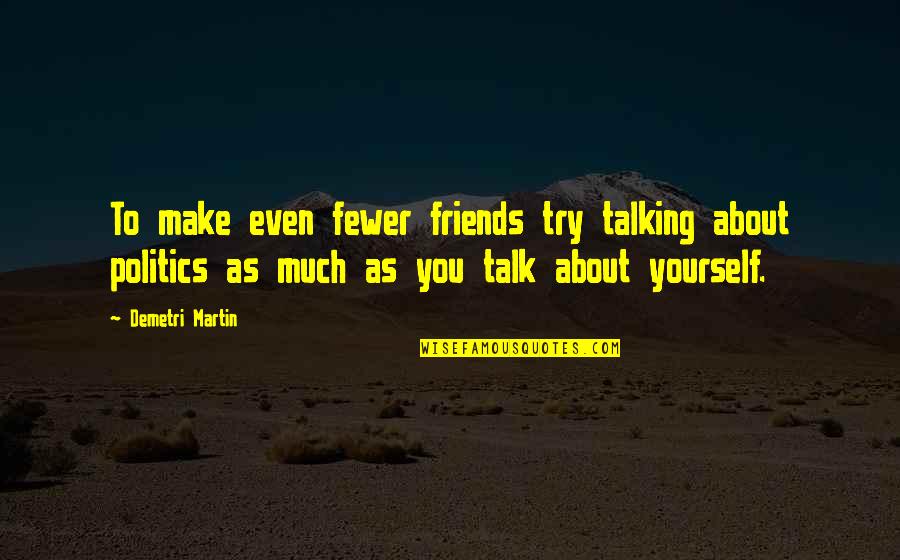 Friends Talk About You Quotes By Demetri Martin: To make even fewer friends try talking about