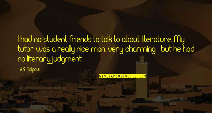 Friends Talk About You Quotes By V.S. Naipaul: I had no student friends to talk to