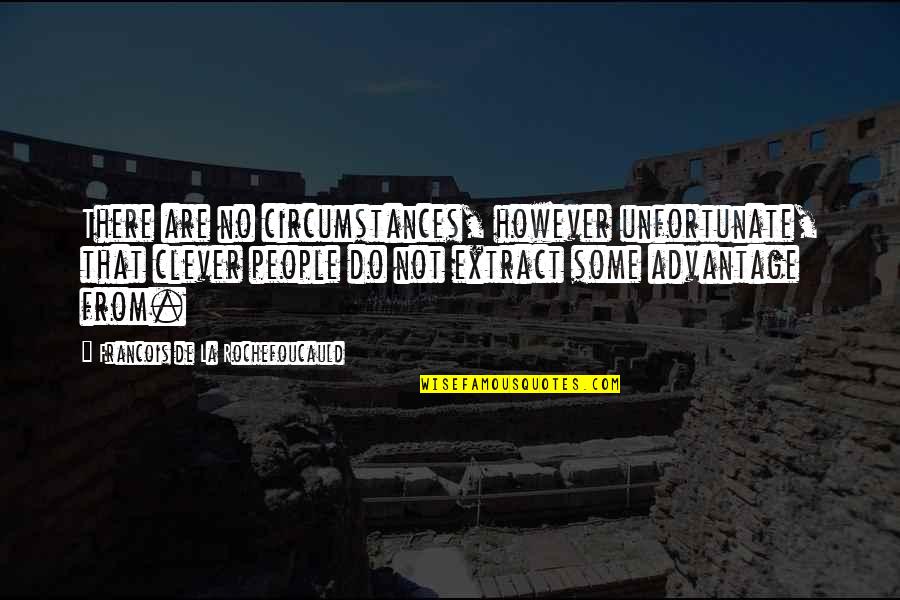 Friends Talking Crap Quotes By Francois De La Rochefoucauld: There are no circumstances, however unfortunate, that clever