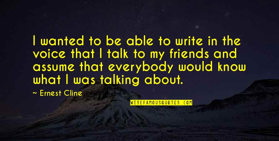Friends Talking To Your Ex Quotes By Ernest Cline: I wanted to be able to write in Friends Talking To Your Ex Quotes By Ernest Cline: I wanted to be able to write in