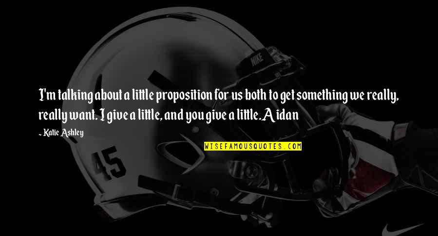 Friends Talking To Your Ex Quotes By Katie Ashley: I'm talking about a little proposition for us