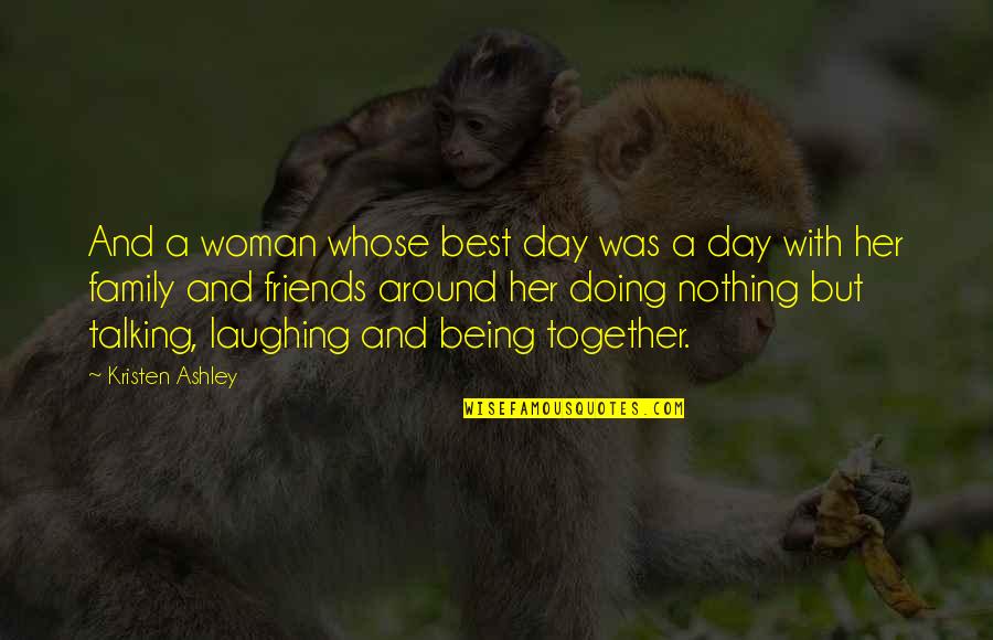 Friends Talking To Your Ex Quotes By Kristen Ashley: And a woman whose best day was a Friends Talking To Your Ex Quotes By Kristen Ashley: And a woman whose best day was a