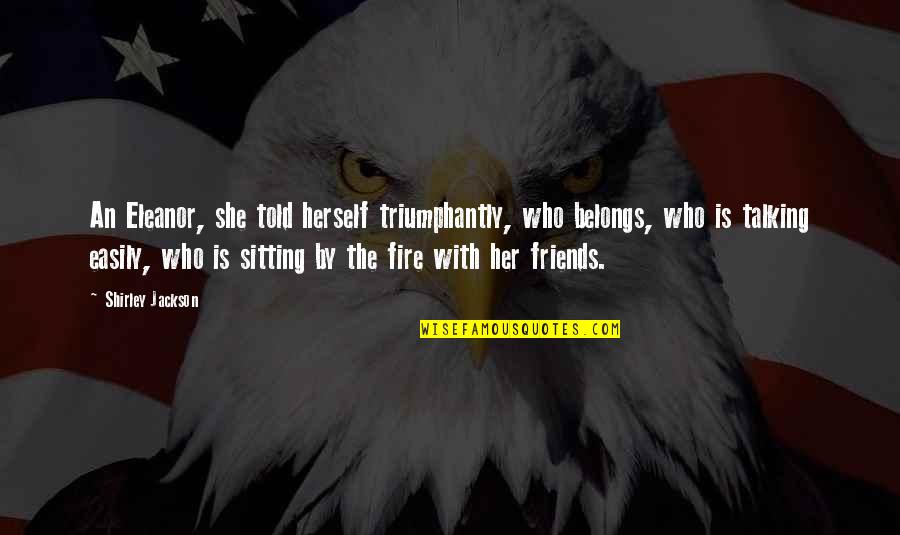 Friends Talking To Your Ex Quotes By Shirley Jackson: An Eleanor, she told herself triumphantly, who belongs, Friends Talking To Your Ex Quotes By Shirley Jackson: An Eleanor, she told herself triumphantly, who belongs,
