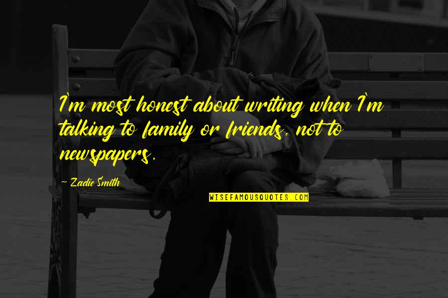Friends Talking To Your Ex Quotes By Zadie Smith: I'm most honest about writing when I'm talking Friends Talking To Your Ex Quotes By Zadie Smith: I'm most honest about writing when I'm talking