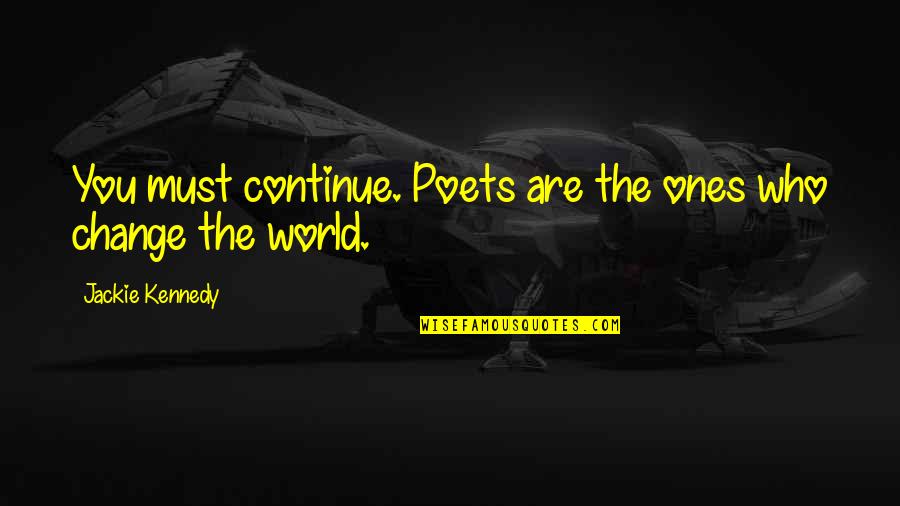 Friends Talks Quotes By Jackie Kennedy: You must continue. Poets are the ones who Friends Talks Quotes By Jackie Kennedy: You must continue. Poets are the ones who