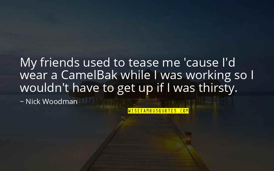 Friends Tease Me Quotes By Nick Woodman: My friends used to tease me 'cause I'd Friends Tease Me Quotes By Nick Woodman: My friends used to tease me 'cause I'd
