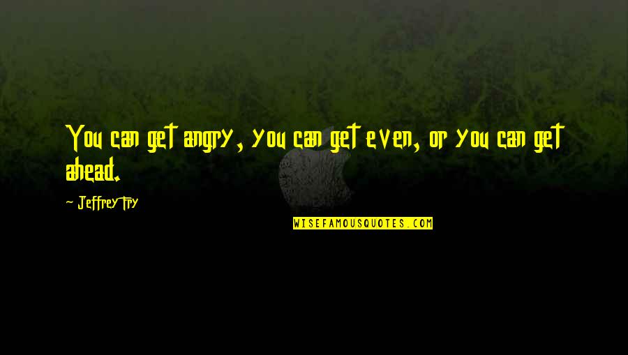 Friends Teasing Quotes By Jeffrey Fry: You can get angry, you can get even,
