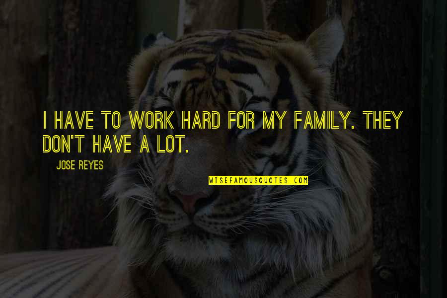 Friends Teasing You Quotes By Jose Reyes: I have to work hard for my family.