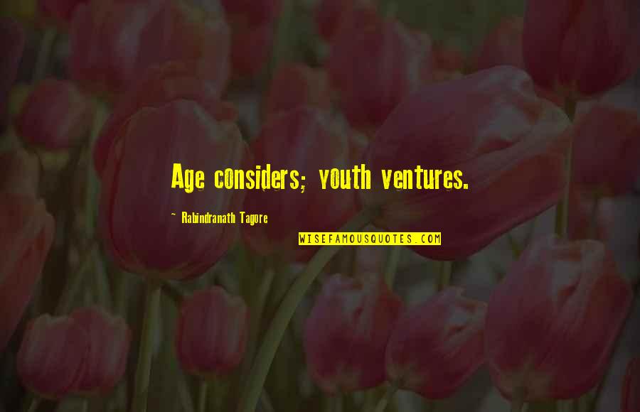 Friends Telling Your Secrets Quotes By Rabindranath Tagore: Age considers; youth ventures.