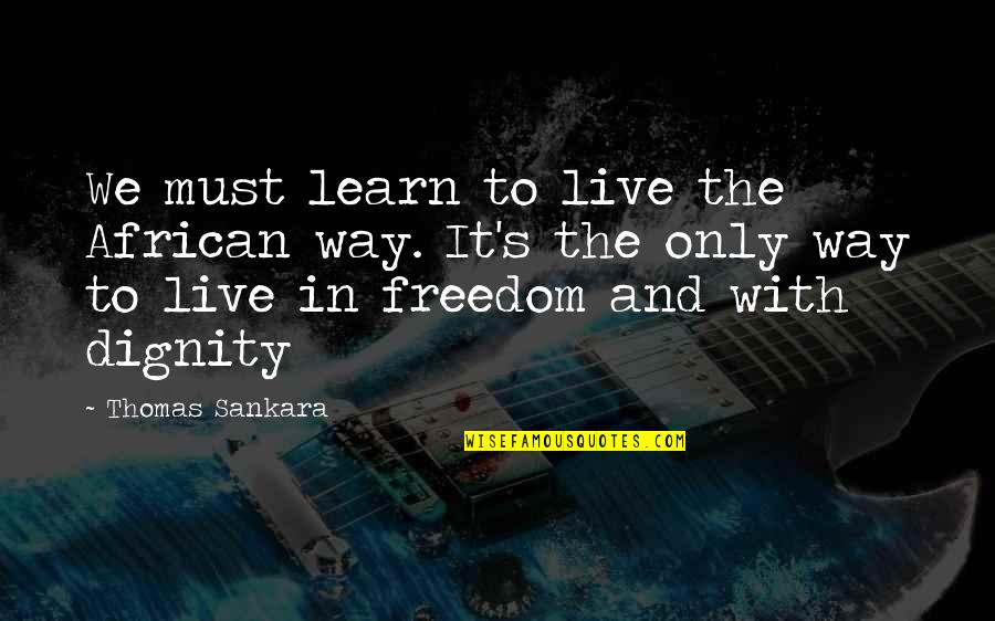 Friends Thank You Appreciation Quotes By Thomas Sankara: We must learn to live the African way. Friends Thank You Appreciation Quotes By Thomas Sankara: We must learn to live the African way.
