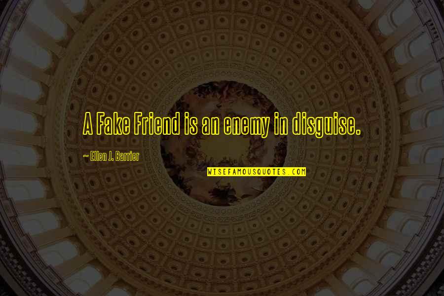 Friends That Are Fake Quotes By Ellen J. Barrier: A Fake Friend is an enemy in disguise.