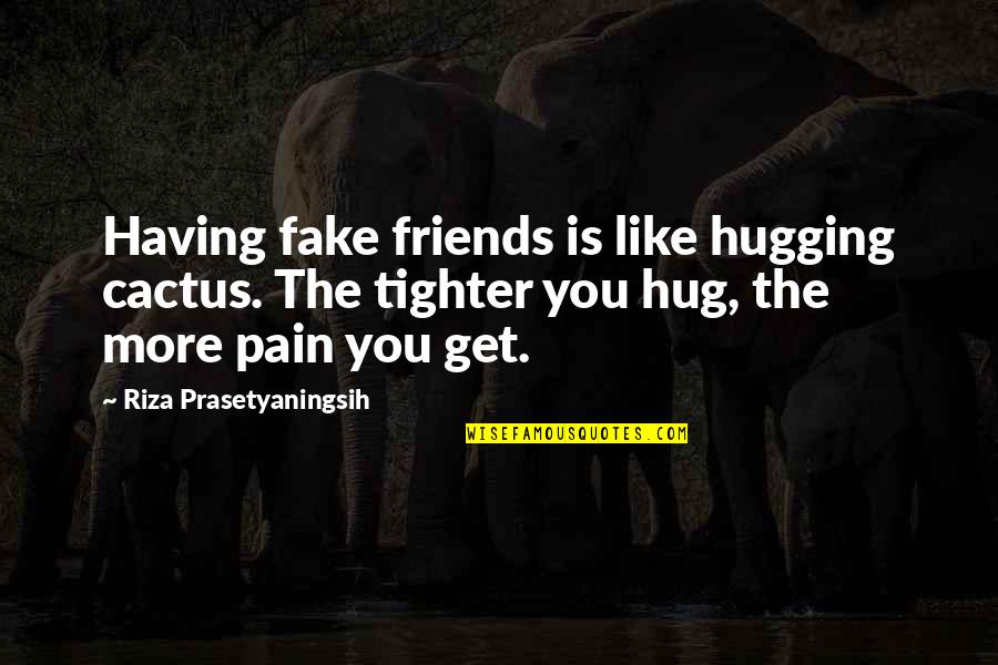 Friends That Are Fake Quotes By Riza Prasetyaningsih: Having fake friends is like hugging cactus. The