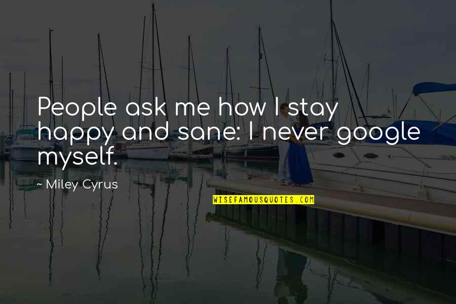 Friends That Are Going Through A Hard Time Quotes By Miley Cyrus: People ask me how I stay happy and