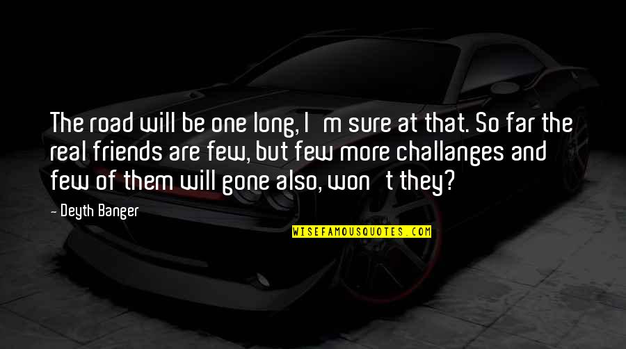Friends That Are Gone Quotes By Deyth Banger: The road will be one long, I'm sure Friends That Are Gone Quotes By Deyth Banger: The road will be one long, I'm sure