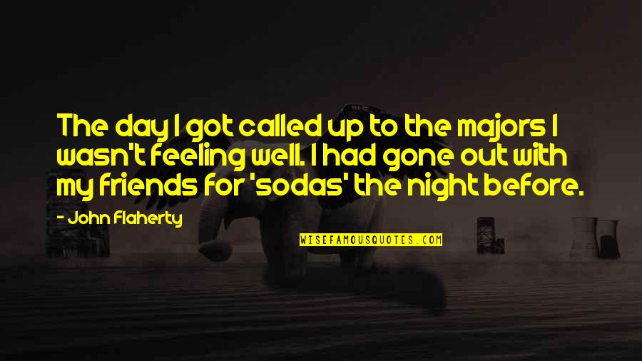 Friends That Are Gone Quotes By John Flaherty: The day I got called up to the Friends That Are Gone Quotes By John Flaherty: The day I got called up to the