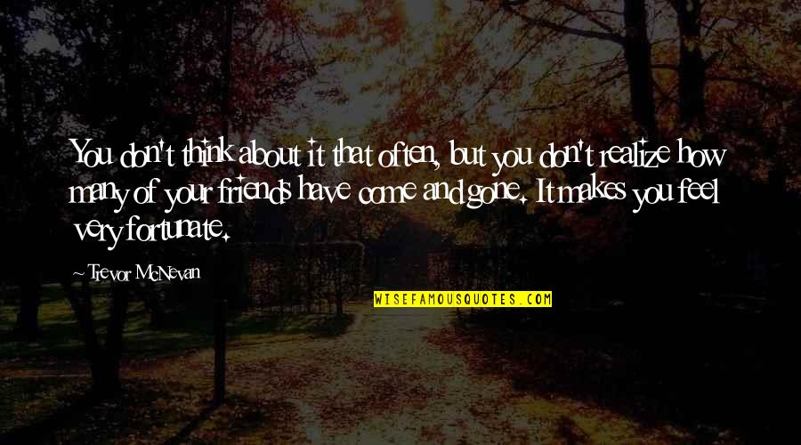 Friends That Are Gone Quotes By Trevor McNevan: You don't think about it that often, but Friends That Are Gone Quotes By Trevor McNevan: You don't think about it that often, but
