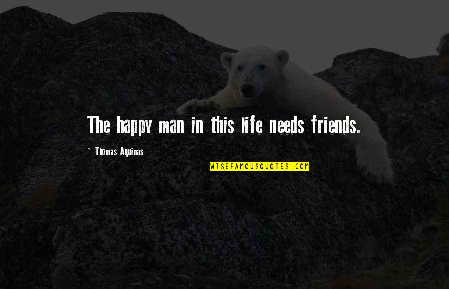 Friends That Are Happy For You Quotes By Thomas Aquinas: The happy man in this life needs friends.