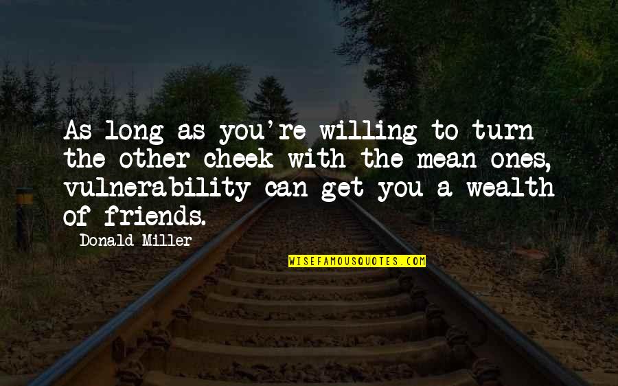 Friends That Are Mean Quotes By Donald Miller: As long as you're willing to turn the Friends That Are Mean Quotes By Donald Miller: As long as you're willing to turn the
