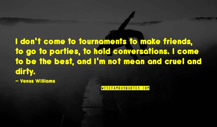 Friends That Are Mean Quotes By Venus Williams: I don't come to tournaments to make friends, Friends That Are Mean Quotes By Venus Williams: I don't come to tournaments to make friends,