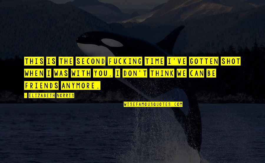 Friends That Are Not Friends Anymore Quotes By Elizabeth Norris: This is the second fucking time I've gotten