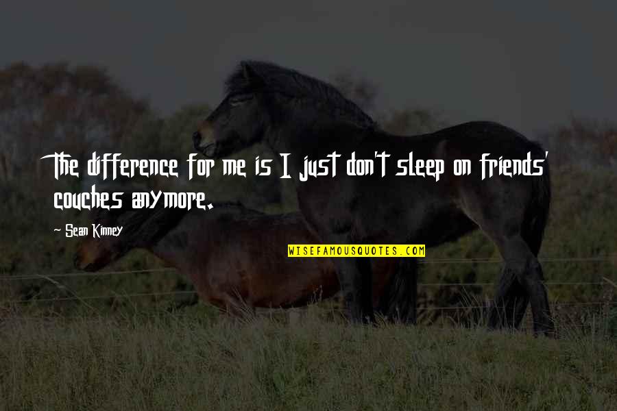 Friends That Are Not Friends Anymore Quotes By Sean Kinney: The difference for me is I just don't