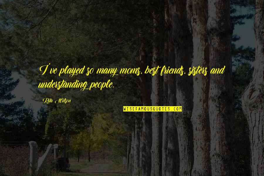 Friends That Are Sisters Quotes By Rita Wilson: I've played so many moms, best friends, sisters