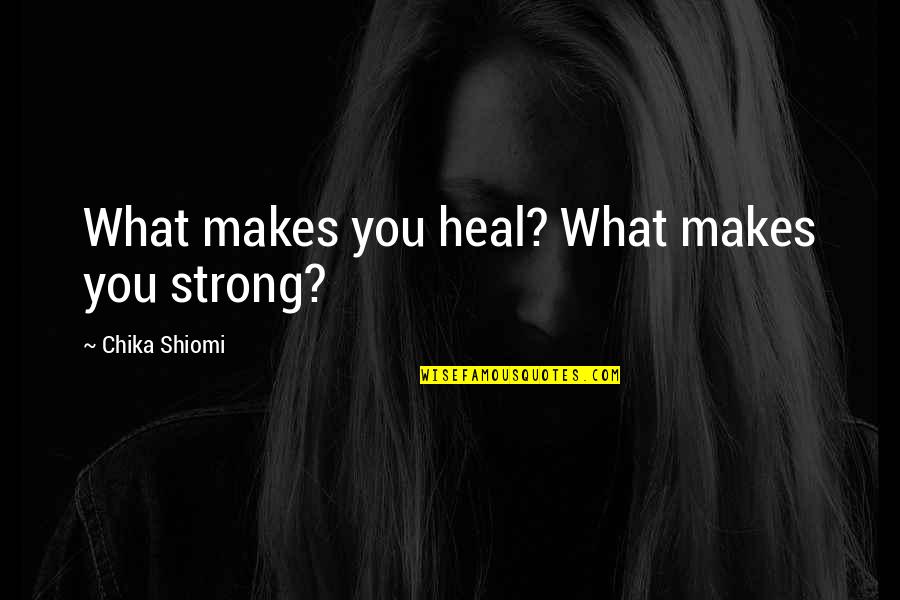 Friends That Are Traders Quotes By Chika Shiomi: What makes you heal? What makes you strong? Friends That Are Traders Quotes By Chika Shiomi: What makes you heal? What makes you strong?