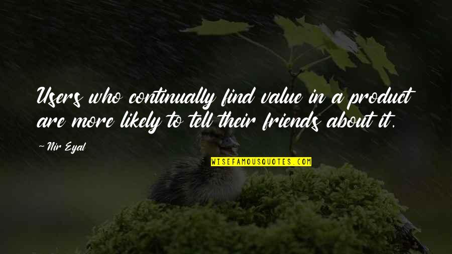 Friends That Are Users Quotes By Nir Eyal: Users who continually find value in a product