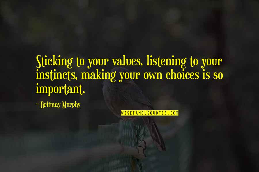 Friends That Aren't Your Friends Anymore Quotes By Brittany Murphy: Sticking to your values, listening to your instincts, Friends That Aren't Your Friends Anymore Quotes By Brittany Murphy: Sticking to your values, listening to your instincts,