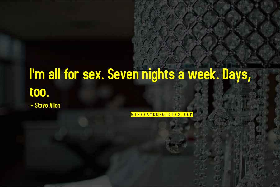 Friends That Change For The Worst Quotes By Steve Allen: I'm all for sex. Seven nights a week.