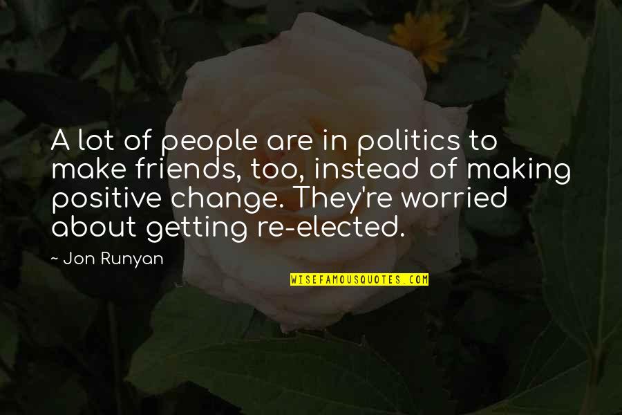 Friends That Change You Quotes By Jon Runyan: A lot of people are in politics to Friends That Change You Quotes By Jon Runyan: A lot of people are in politics to