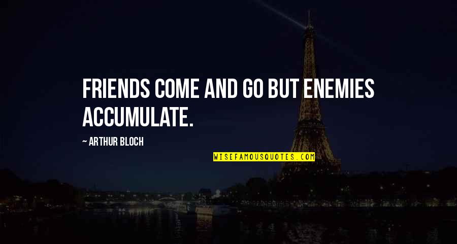 Friends That Come And Go Quotes By Arthur Bloch: Friends come and go but enemies accumulate.