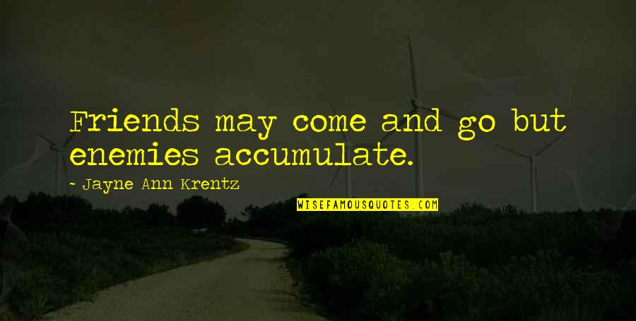 Friends That Come And Go Quotes By Jayne Ann Krentz: Friends may come and go but enemies accumulate.