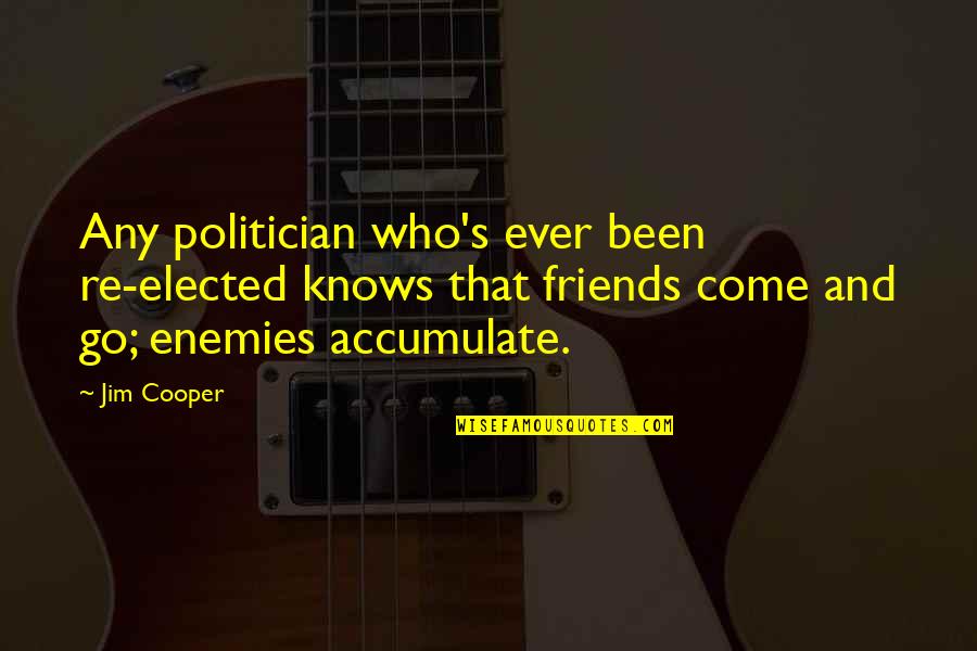 Friends That Come And Go Quotes By Jim Cooper: Any politician who's ever been re-elected knows that