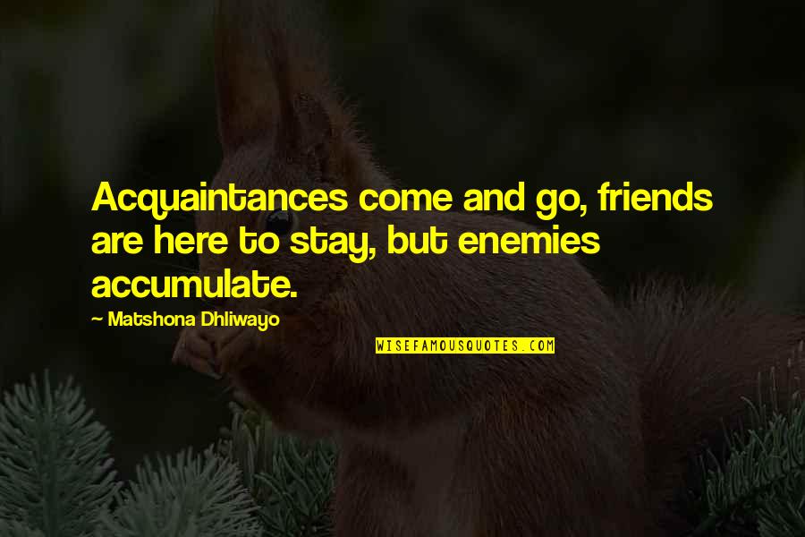 Friends That Come And Go Quotes By Matshona Dhliwayo: Acquaintances come and go, friends are here to