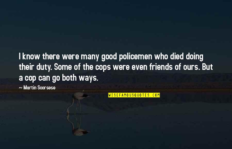 Friends That Died Quotes By Martin Scorsese: I know there were many good policemen who