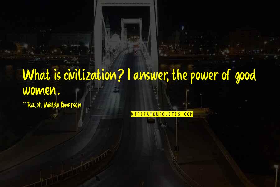 Friends That Get Mad Easily Quotes By Ralph Waldo Emerson: What is civilization? I answer, the power of
