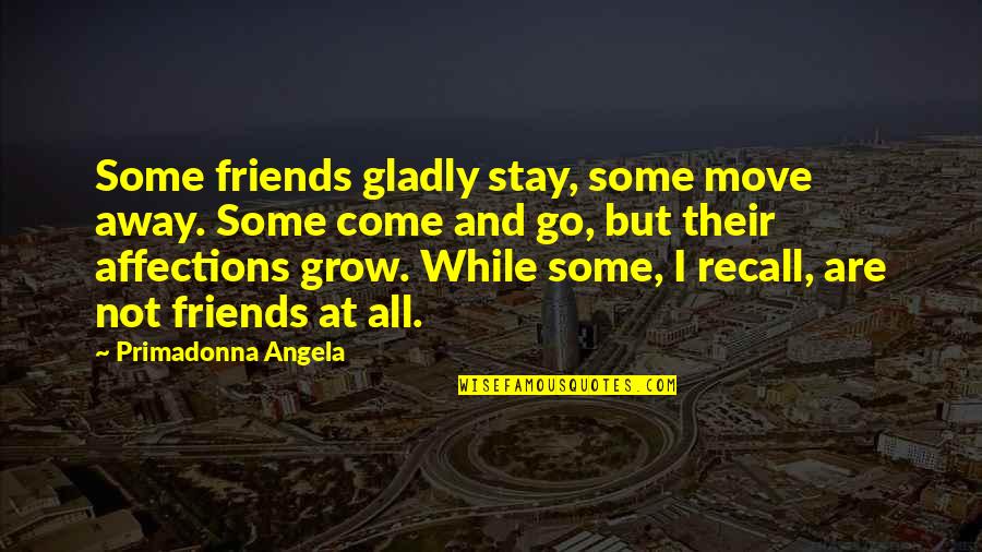 Friends That Go Away Quotes By Primadonna Angela: Some friends gladly stay, some move away. Some