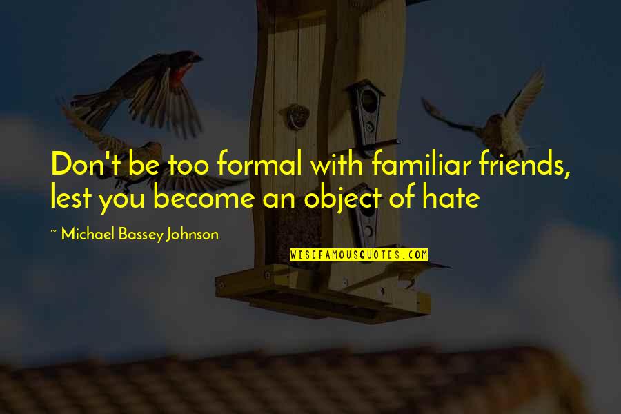 Friends That Hate On You Quotes By Michael Bassey Johnson: Don't be too formal with familiar friends, lest