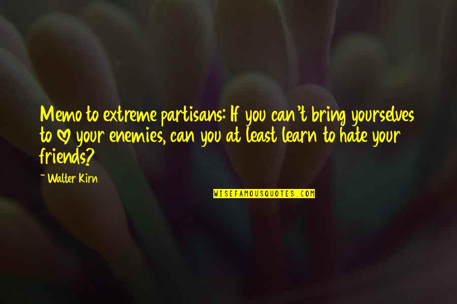 Friends That Hate On You Quotes By Walter Kirn: Memo to extreme partisans: If you can't bring