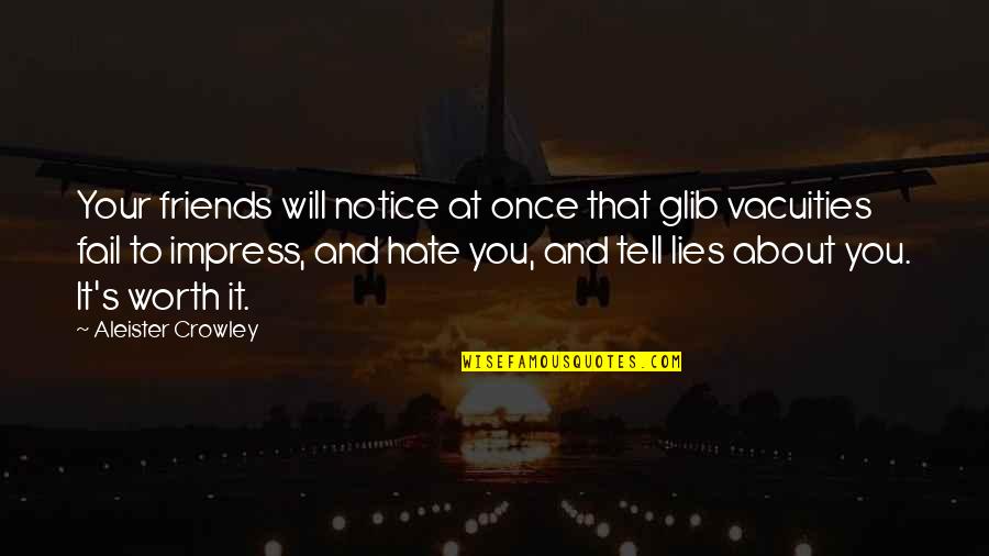 Friends That Hate You Quotes By Aleister Crowley: Your friends will notice at once that glib