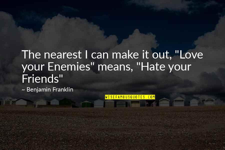 Friends That Hate You Quotes By Benjamin Franklin: The nearest I can make it out, "Love