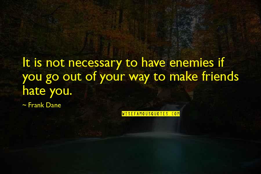 Friends That Hate You Quotes By Frank Dane: It is not necessary to have enemies if