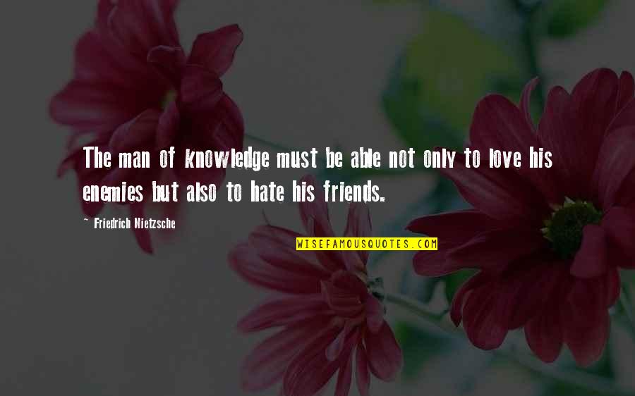 Friends That Hate You Quotes By Friedrich Nietzsche: The man of knowledge must be able not