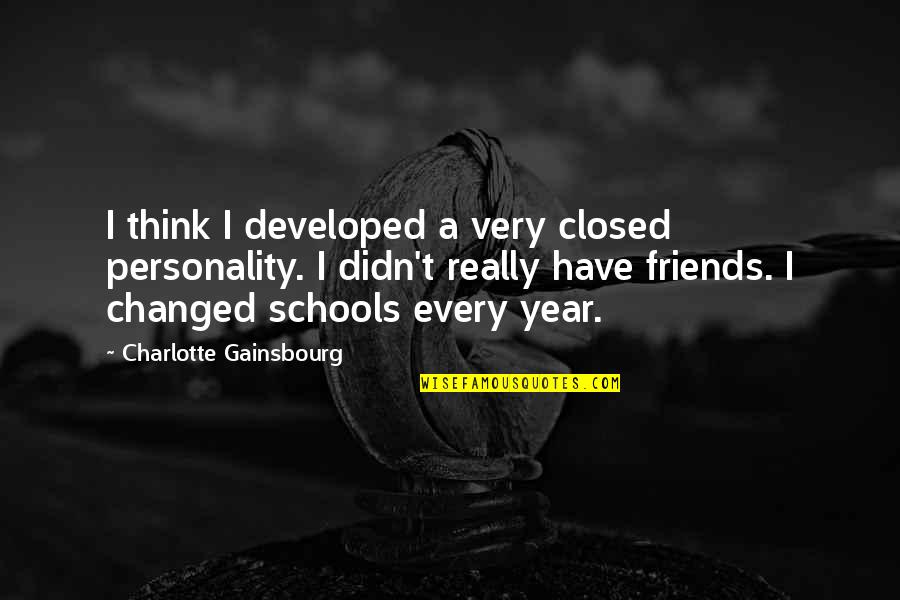 Friends That Have Changed Quotes By Charlotte Gainsbourg: I think I developed a very closed personality.