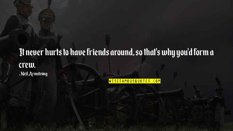 Friends That Have Hurt You Quotes By Neil Armstrong: It never hurts to have friends around, so