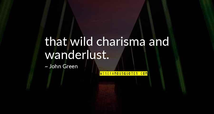 Friends That Have Lied To You Quotes By John Green: that wild charisma and wanderlust.