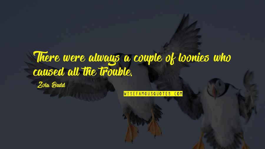 Friends That Have Moved On Quotes By Zola Budd: There were always a couple of loonies who